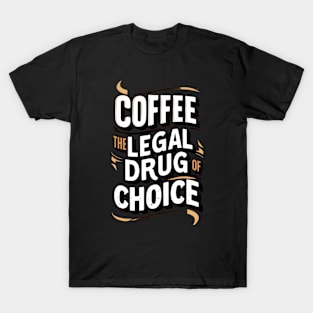 COFFEE THE LEGAL DRUG OF CHOICE T-Shirt